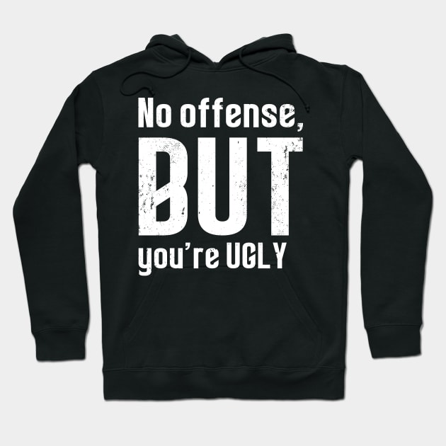 No offense, but you re ugly - Lustiges Statement Hoodie by sweetczak